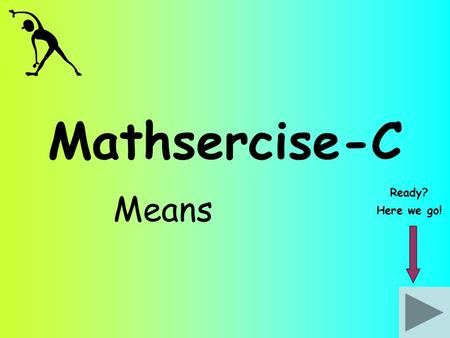 Mathsercise-C Means Ready? Here we go!. Means The table shows how much TV 20 students watched in a week 1 Work out an estimate for the mean number of.