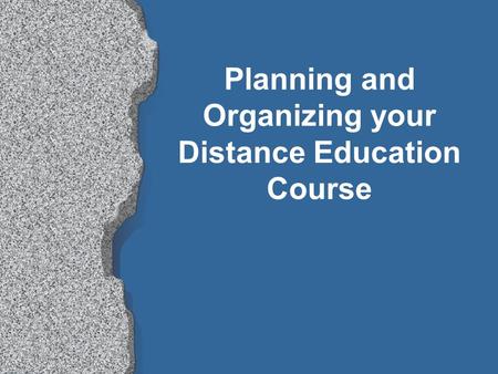 Planning and Organizing your Distance Education Course.