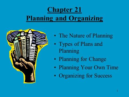 1 Chapter 21 Planning and Organizing The Nature of Planning Types of Plans and Planning Planning for Change Planning Your Own Time Organizing for Success.