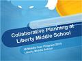 Collaborative Planning at Liberty Middle School IB Middle Year Program 2010 Liberty Middle School.