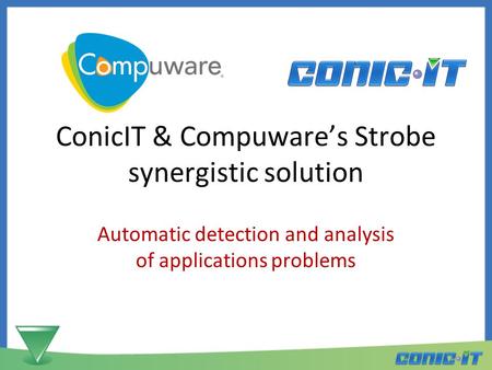 ConicIT & Compuware’s Strobe synergistic solution Automatic detection and analysis of applications problems.