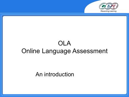 OLA Online Language Assessment An introduction. Rationale for change OLA replaces the former GOML scheme Key factors for consideration have been to :