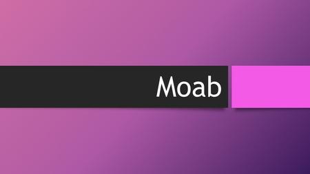 Moab. Introduction In our auditorium class, we have recently considered the examples of Abraham and Lot, Balaam and Balak, Ruth and Naomi, etc. What do.