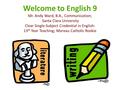 Welcome to English 9 Mr. Andy Ward, B.A., Communication; Santa Clara University Clear Single-Subject Credential in English: 13 th Year Teaching; Moreau.