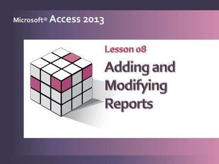 Microsoft® Access 2013. Generate reports quickly 1 Modify controls in layout view 2 Work with report sections 3 Work with controls in a report 4 Use Format.