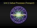 Unit 3: Celluar Processes (Transport) Click to begin.