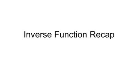 Inverse Function Recap. Determine whether these functions are one-to-one. Problems 10 and 12 from red book.