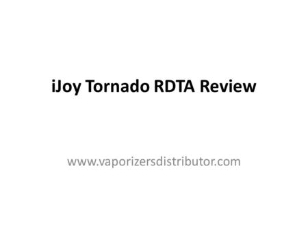 IJoy Tornado RDTA Review www.vaporizersdistributor.com.