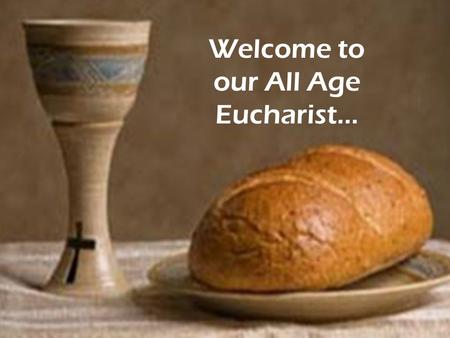 Welcome to our All Age Eucharist…. We gather here together… Welcome Everybody Here we are together, now we can begin, The youngest and the oldest, the.