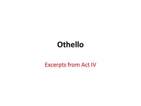 Othello Excerpts from Act IV. Lie with her! lie on her! We say lie on her, when they belie her. Lie with her! that's fulsome. --Handkerchief--confessions--handkerchief!--To.