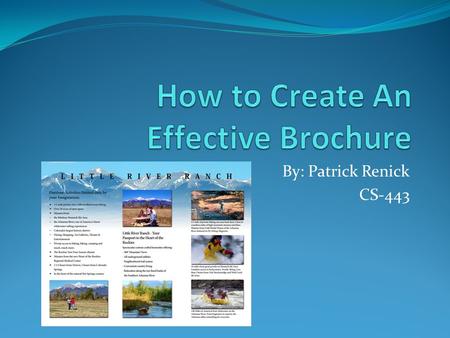 By: Patrick Renick CS-443. Do You Need a Brochure? There are many ways that one can successfully promote an organization, business, event, product, or.