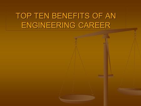 TOP TEN BENEFITS OF AN ENGINEERING CAREER. NUMBER TEN Creative Thinking Because we are in a time of rapid social and technological changes, the need for.