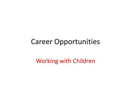 Career Opportunities Working with Children. Education and Care Nanny and Au Pair – in home Directors of Preschools Assistant and Associate (Aides) Teachers.