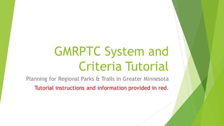 GMRPTC System and Criteria Tutorial Planning for Regional Parks & Trails in Greater Minnesota Tutorial instructions and information provided in red.