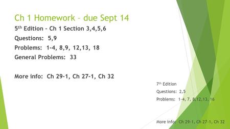 Ch 1 Homework – due Sept 14 5 th Edition – Ch 1 Section 3,4,5,6 Questions: 5,9 Problems: 1-4, 8,9, 12,13, 18 General Problems: 33 More info: Ch 29-1, Ch.