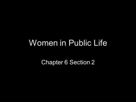 Women in Public Life Chapter 6 Section 2.