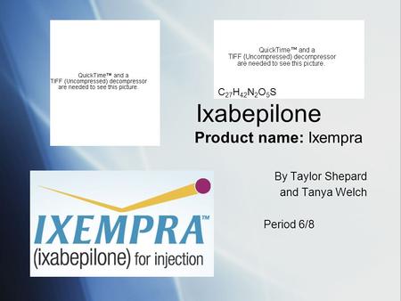 Ixabepilone Product name: Ixempra By Taylor Shepard and Tanya Welch Period 6/8 By Taylor Shepard and Tanya Welch Period 6/8 C 27 H 42 N 2 O 5 S.