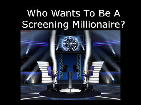 Who Wants To Be A Screening Millionaire? Question 1.