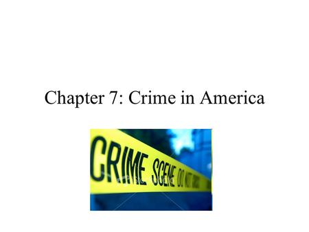 Chapter 7: Crime in America. The Nature of Crimes Crime: something one does or fails to do that is in violation of a law Crime rates are influenced by.