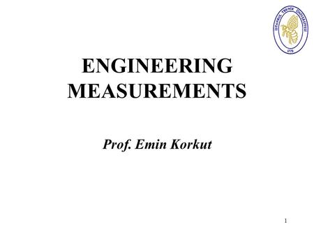 1 ENGINEERING MEASUREMENTS Prof. Emin Korkut. 2 Statistical Methods in Measurements.