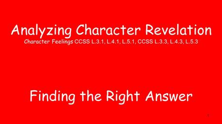 1 Analyzing Character Revelation Character Feelings CCSS L.3.1, L.4.1, L.5.1, CCSS L.3.3, L.4.3, L.5.3 Finding the Right Answer.