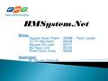 HMSystem.Net Group: Nguyen Xuan Thanh - 00086 - Team Leader Vu Thi Mai Hanh - 00048 Nguyen Chi Liem - 00121 Bui Ngoc Linh - 00120 Pham Quoc Hung - 00033.