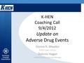 K-HEN Coaching Call 9/4/2012 Update on Adverse Drug Events Donna R. Meador K-HEN Project Director Dolores Hagan K-HEN Education and Data Manager.