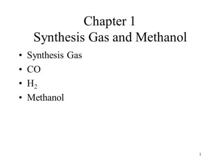 1 Chapter 1 Synthesis Gas and Methanol Synthesis Gas CO H 2 Methanol.