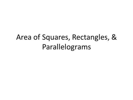 Area of Squares, Rectangles, & Parallelograms. What is Area? Area is the space a shape covers, or takes up Area is the number of square units equal in.