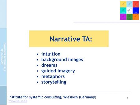 1 Institute for systemic consulting, Wiesloch (Germany) www.isb-w.de Narrative TA: intuition background images dreams guided imagery metaphors storytelling.