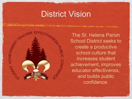 District Vision The St. Helena Parish School District seeks to create a productive school culture that increases student achievement, improves educator.