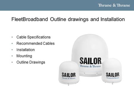 FleetBroadband Outline drawings and Installation Cable Specifications Recommended Cables Installation Mounting Outline Drawings.