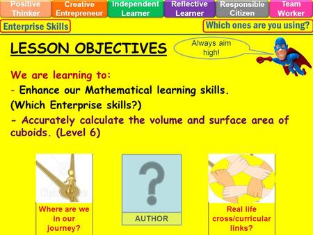 We are learning to: - Enhance our Mathematical learning skills. (Which Enterprise skills?) - Accurately calculate the volume and surface area of cuboids.