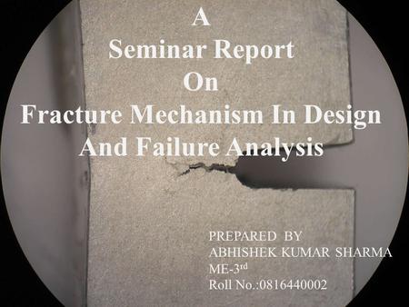 A Seminar Report On Fracture Mechanism In Design And Failure Analysis