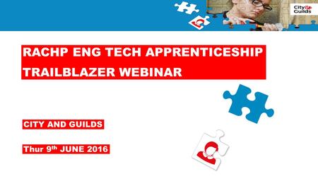 RACHP ENG TECH APPRENTICESHIP TRAILBLAZER WEBINAR Thur 9 th JUNE 2016 CITY AND GUILDS.