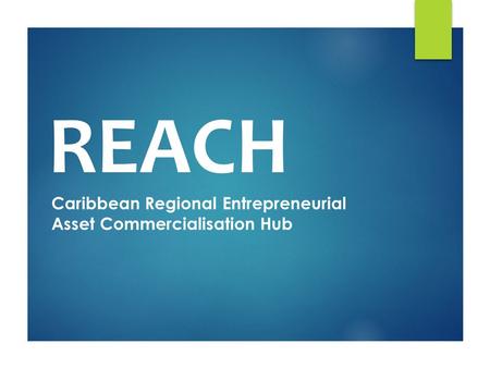 Caribbean Regional Entrepreneurial Asset Commercialisation Hub REACH.