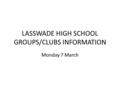 LASSWADE HIGH SCHOOL GROUPS/CLUBS INFORMATION Monday 7 March.