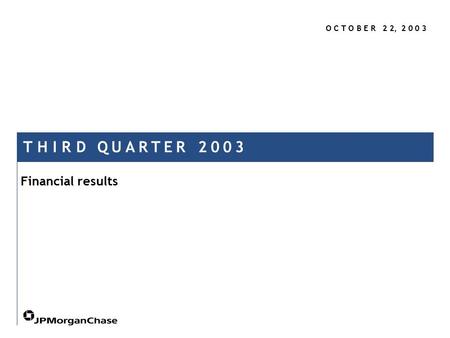 O C T O B E R 2 2, 2 0 0 3 T H I R D Q U A R T E R 2 0 0 3 Financial results.