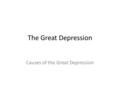 The Great Depression Causes of the Great Depression.