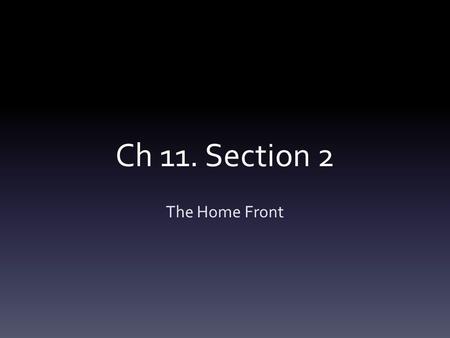 Ch 11. Section 2 The Home Front. Women Work for Victory American industry made the quick switch to wartime manufacturing. Many men were overseas fighting.