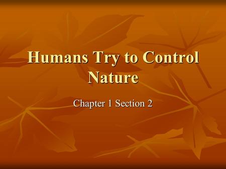 Humans Try to Control Nature Chapter 1 Section 2.