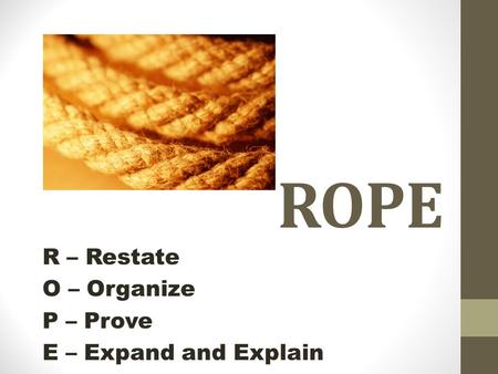 ROPE R – Restate O – Organize P – Prove E – Expand and Explain.