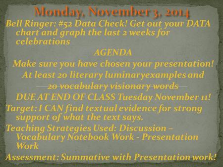 Bell Ringer: #52 Data Check! Get out your DATA chart and graph the last 2 weeks for celebrations AGENDA Make sure you have chosen your presentation! At.