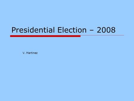 Presidential Election – 2008 V. Martinez. What are primaries?  Wikipedia says :  A primary election (nominating primary) is an election in which voters.