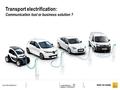 1 CONFIDENTIAL RENAULT PROPERTY B ELECTRIC VEHICULE 1 Transport electrification: Communication tool or business solution ?