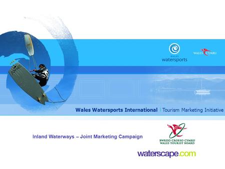 Wales Watersports l Marine Tourism Marketing Initiative Wales Watersports International l Tourism Marketing Initiative Inland Waterways – Joint Marketing.