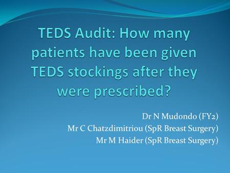 Dr N Mudondo (FY2) Mr C Chatzdimitriou (SpR Breast Surgery) Mr M Haider (SpR Breast Surgery)