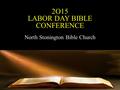 2O15 LABOR DAY BIBLE CONFERENCE North Stonington Bible Church.