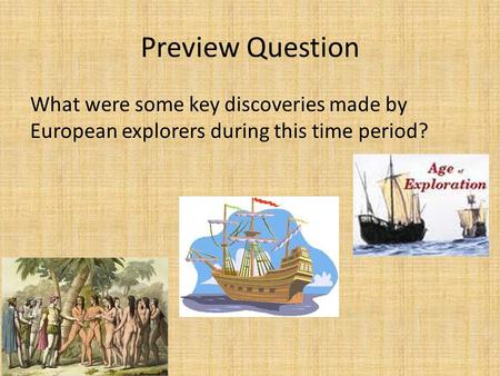 Preview Question What were some key discoveries made by European explorers during this time period?