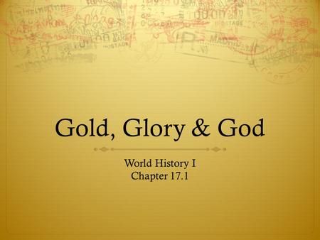 Gold, Glory & God World History I Chapter 17.1. Questions to Answer  What were the causes of exploration?  What were the effects of early exploration?